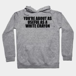 Funny Shirt, You're About As Useful As A White Crayon, Sarcastic Snarky, Y2K Aesthetic Hoodie